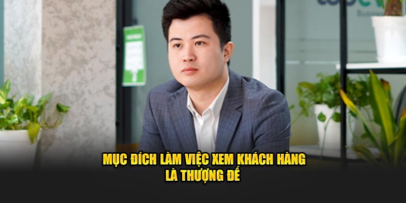 Mục đích làm việc xem khách hàng là thượng đế 