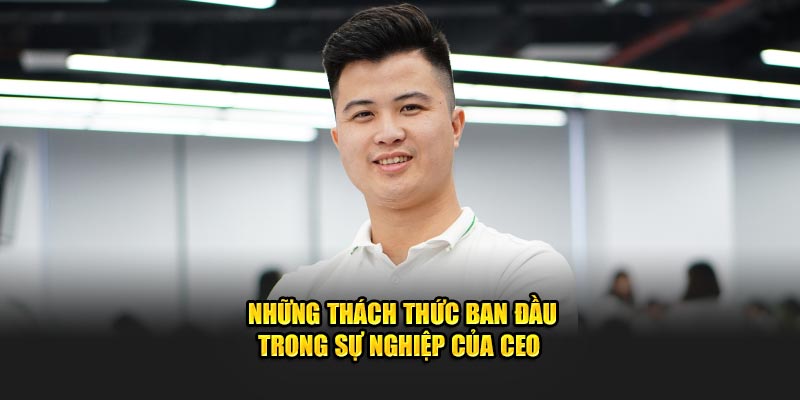 Những thách thức ban đầu trong sự nghiệp của CEO 