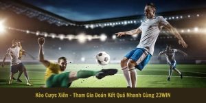 Kèo Cược Xiên - Tham Gia Đoán Kết Quả Nhanh Cùng 23WIN